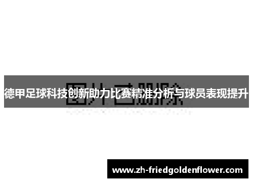 德甲足球科技创新助力比赛精准分析与球员表现提升